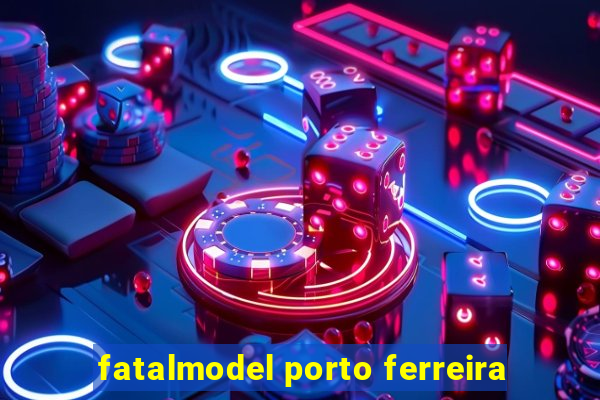 fatalmodel porto ferreira